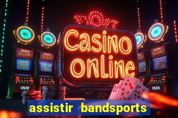 assistir bandsports ao vivo gratis